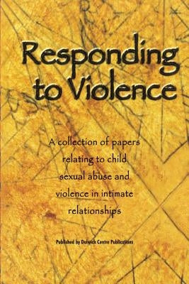 Responding to Violence: A collection of papers relating to child sexual abuse and violence in intimate relationships by Hall, Rob