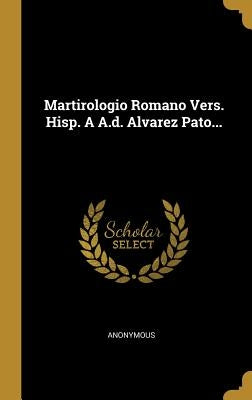 Martirologio Romano Vers. Hisp. A A.d. Alvarez Pato... by Anonymous