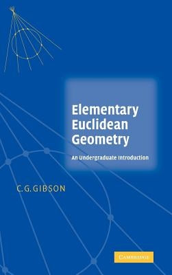 Elementary Euclidean Geometry: An Introduction by Gibson, C. G.