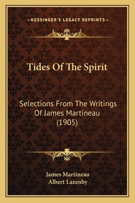 Tides of the Spirit: Selections from the Writings of James Martineau (1905) by Martineau, James