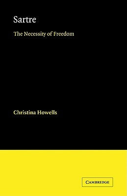 Sartre: The Necessity of Freedom by Howells, Christina