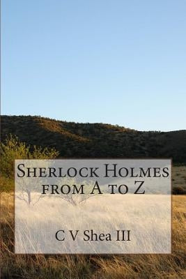 Sherlock Holmes from A to Z by Shea III, C. V.