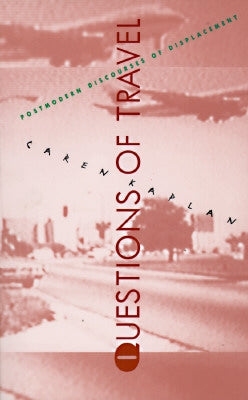 Questions of Travel: Postmodern Discourses of Displacement by Kaplan, Caren