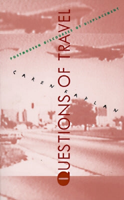 Questions of Travel: Postmodern Discourses of Displacement by Kaplan, Caren