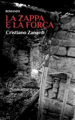 La zappa e la forca: Il delitto che ha sconvolto l'appennino by Zanardi, Cristiano