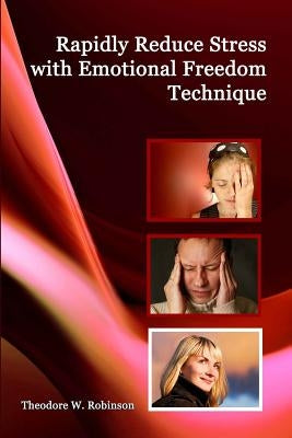Rapidly Reduce Stress with Emotional Freedom Technique by Robinson, Theodore W.