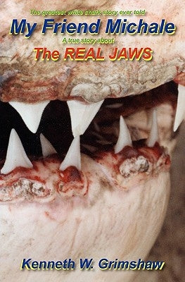 My Friend Michale A True Story About The Real Jaws: "Greatest White Shark Story Ever Told" by Grimshaw, Kenneth W.