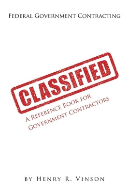 Classified: A Reference Book for Government Contractors by Vinson, Henry