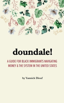Doundale!: A Guide for Black Immigrants Navigating Money and the System in the United States by Diouf, Yannick