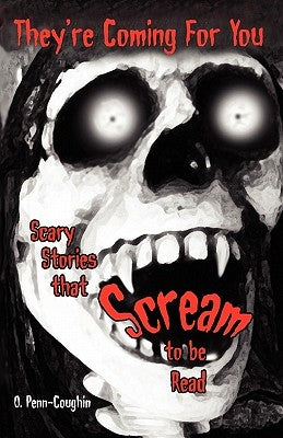 They're Coming For You: Scary Stories that Scream to be Read by Penn-Coughin, O.