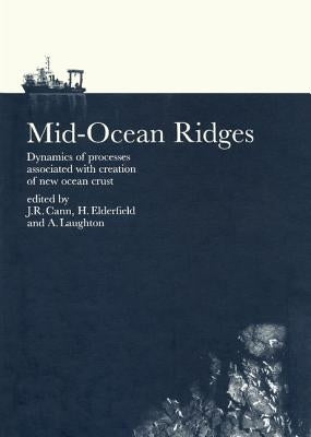 Mid-Ocean Ridges: Dynamics of Processes Associated with the Creation of New Oceanic Crust by Cann, J. R.