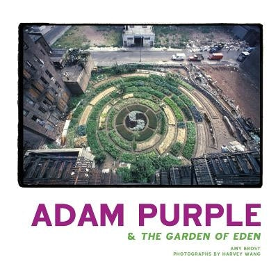 Adam Purple & the Garden of Eden by Brost, Amy