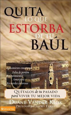 Quita Lo Que Estorba de Tu Baúl: Quítalos de Tu Pasado Para Vivir Tu Mejor Vida by Vander Klok, Duane