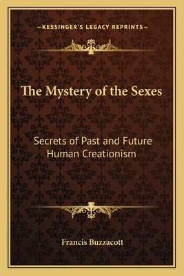 The Mystery of the Sexes: Secrets of Past and Future Human Creationism by Buzzacott, Francis H.