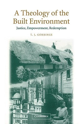 A Theology of the Built Environment: Justice, Empowerment, Redemption by Gorringe, T. J.