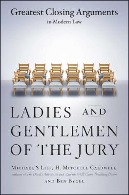 Ladies and Gentlemen of the Jury: Greatest Closing Arguments in Modern Law by Lief, Michael S.