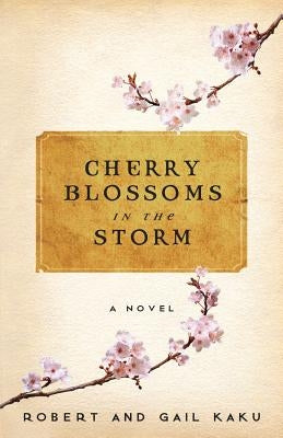 Cherry Blossoms in the Storm by Kaku, Robert S.