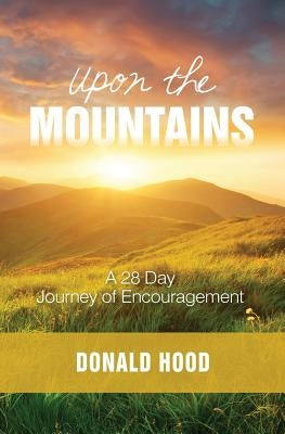 Upon The Mountains: Encouragement for your Journey by Hood, Donald L.