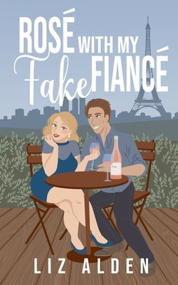 Rosé with My Fake Fiancé by Alden, Liz