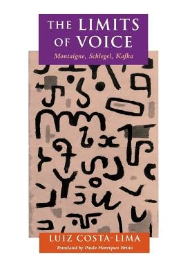 The Limits of Voice: Montaigne, Schlegel, Kafka by Costa-Lima, Luiz