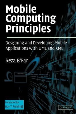 Mobile Computing Principles: Designing and Developing Mobile Applications with UML and XML by B'Far, Reza