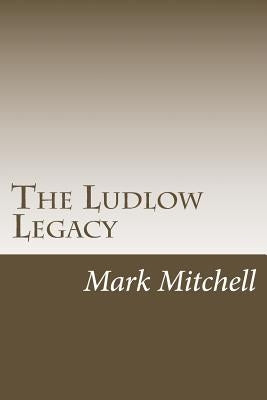 The Ludlow Legacy: The Descendants of Israel Ludlow (1765-1804) Surveyor and Pioneer of the Northwest Territory by Mitchell, Mark Wesley