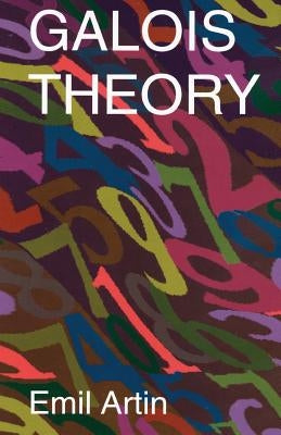 Galois Theory: Lectures Delivered at the University of Notre Dame by Emil Artin (Notre Dame Mathematical Lectures, Number 2) by Artin, Emil