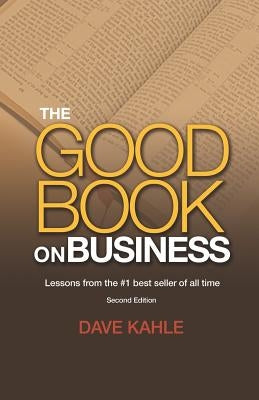 The Good Book on Business: Lessons from the #1 best seller of all time by Kahle, Dave