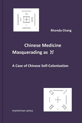 Chinese Medicine Masquerading as Yi: A Case of Chinese Self-Colonisation by Chang, Rhonda