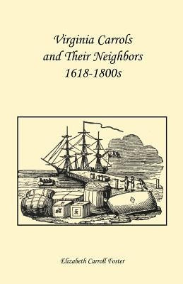 Virginia Carrolls and Their Neighbors 1618-1800s by Foster, Elizabeth Carroll