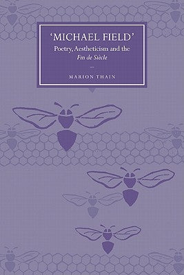 'Michael Field': Poetry, Aestheticism and the Fin de Siecle by Thain, Marion