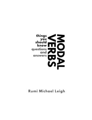 Modal verbs: Things You Should Know (Questions and Answers) by Leigh, Rumi Michael