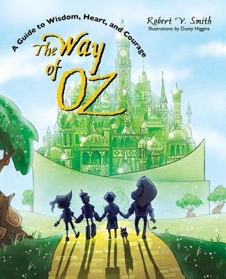 The Way of Oz: A Guide to Wisdom, Heart, and Courage by Smith, Robert V.