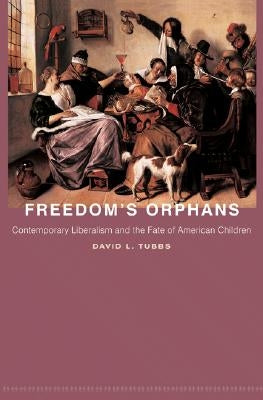 Freedom's Orphans: Contemporary Liberalism and the Fate of American Children by Tubbs, David L.