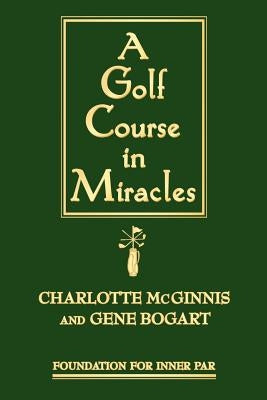 A Golf Course in Miracles by Bogart, Gene