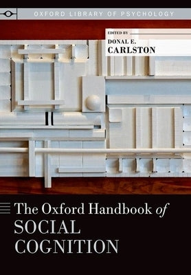 The Oxford Handbook of Social Cognition by Carlston, Donal E.