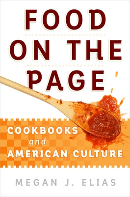 Food on the Page: Cookbooks and American Culture by Elias, Megan J.