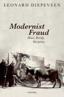 Modernist Fraud: Hoax, Parody, Deception by Diepeveen, Leonard