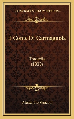 Il Conte Di Carmagnola: Tragedia (1828) by Manzoni, Alessandro