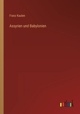 Assyrien und Babylonien by Kaulen, Franz