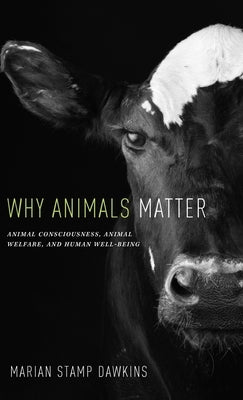 Why Animals Matter: Animal Consciousness, Animal Welfare, and Human Well-Being by Dawkins, Marian Stamp