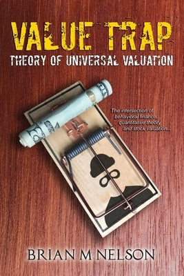 Value Trap: Theory of Universal Valuation by Nelson, Brian M.