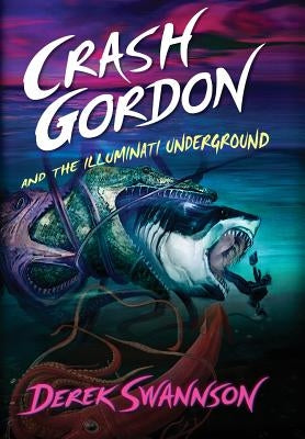 Crash Gordon and the Illuminati Underground by Swannson, Derek