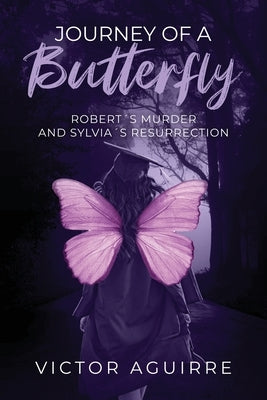 Journey of a Butterfly: Robert's Murder and Sylvia's Resurrection by Aguirre, Victor