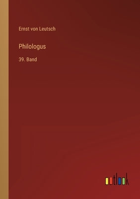 Philologus: 39. Band by Leutsch, Ernst Von