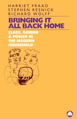Bringing It All Back Home: Class, Gender and Power in the Modern Household Today by Fraad, Harriet