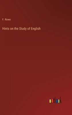Hints on the Study of English by Rowe, F.