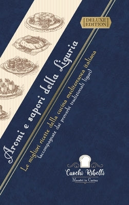 Aromi e sapori della Liguria: Le migliori ricette della cucina mediterranea italiana [DELUXE EDITION]: (accompagnate dai proverbi tradizionali ligur by Ribelli, Cuochi