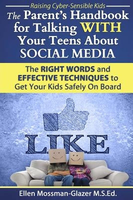 The Parent's Handbook for Talking WITH Your Teens About SOCIAL MEDIA: The RIGHT WORDS and EFFECTIVE Techniques to Get Your Kids Safely On Board by Mossman-Glazer M. S. Ed, Ellen