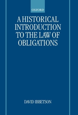 A Historical Introduction to the Law of Obligations by Ibbetson, David